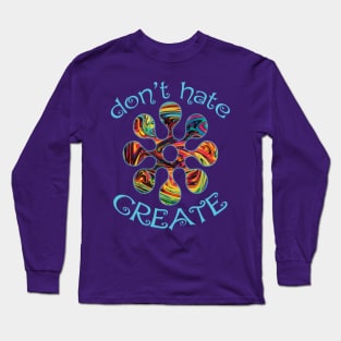 Don't Hate. Create! Long Sleeve T-Shirt